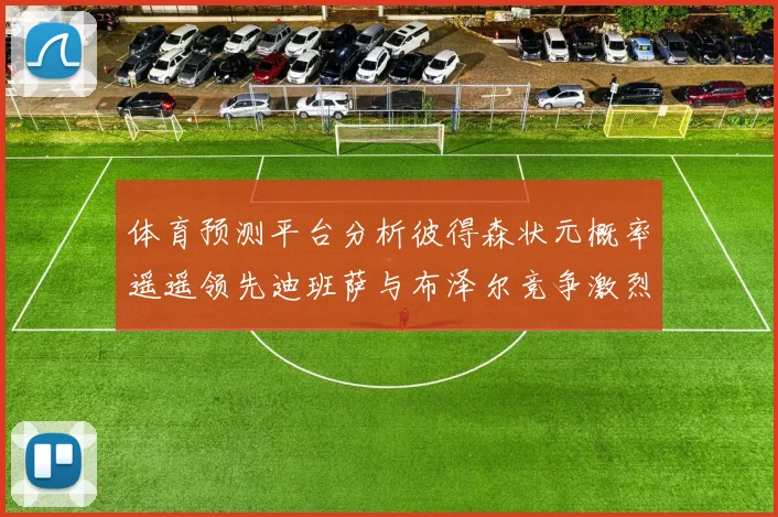 体育预测平台分析彼得森状元概率遥遥领先迪班萨与布泽尔竞争激烈