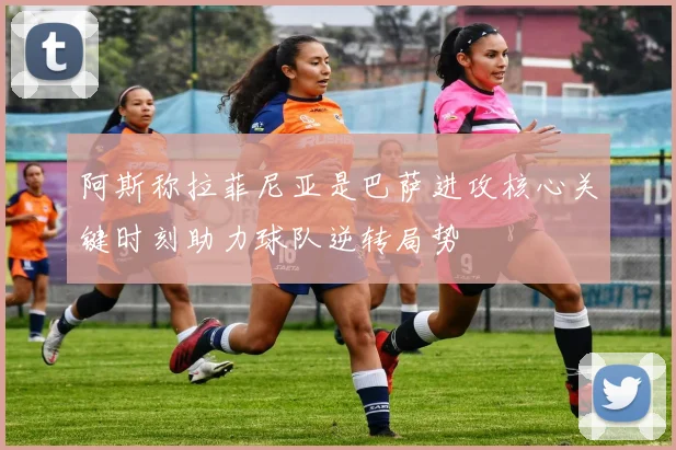阿斯称拉菲尼亚是巴萨进攻核心关键时刻助力球队逆转局势