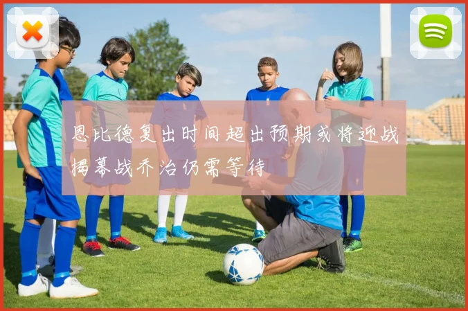 恩比德复出时间超出预期或将迎战揭幕战乔治仍需等待