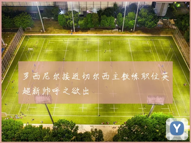 罗西尼尔接近切尔西主教练职位英超新帅呼之欲出